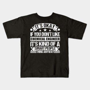 It's Okay If You Don't Like Chemical Engineer It's Kind Of A Smart People Thing Anyway Chemical Engineer Lover Kids T-Shirt